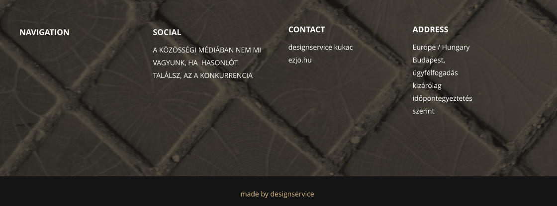 NAVIGATION SOCIAL A K�Z�SS�GI M�DI�BAN NEM MI VAGYUNK, HA  HASONL�T TAL�LSZ, AZ A KONKURRENCIA   made by designservice  CONTACT designservice kukac ezjo.hu  ADDRESS Europe / Hungary Budapest, �gyf�lfogad�s kiz�r�lag id�pontegyeztet�s szerint